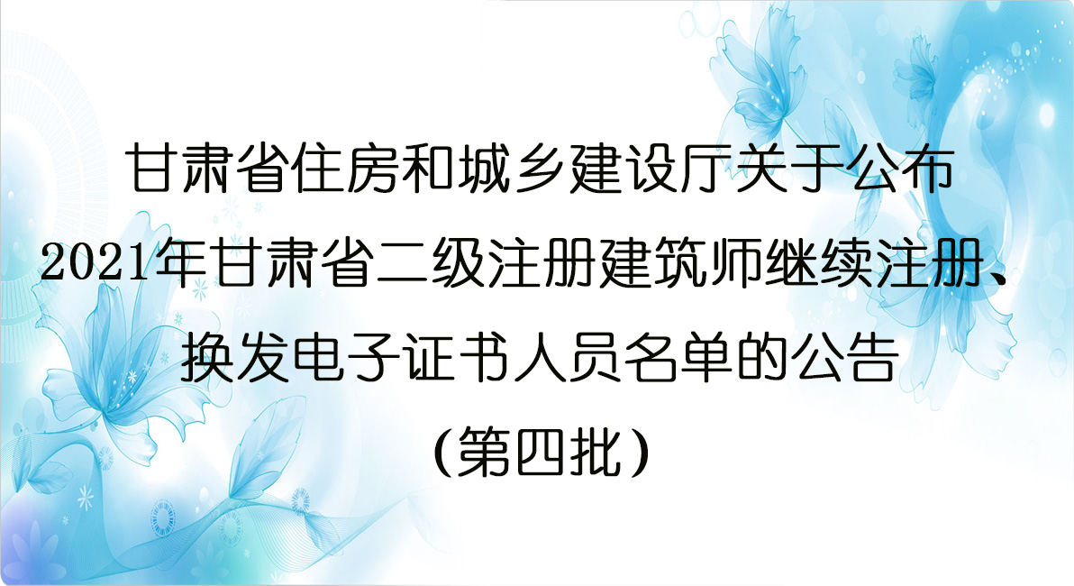 年甘肅省二級註冊建築師繼續註冊換髮電子證書人員名單的公告第四批